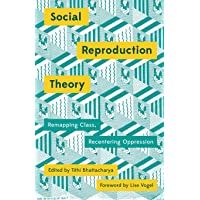Social Reproduction Theory: Remapping Class- Recentering Oppression (Mapping Social Reproduction Theory)